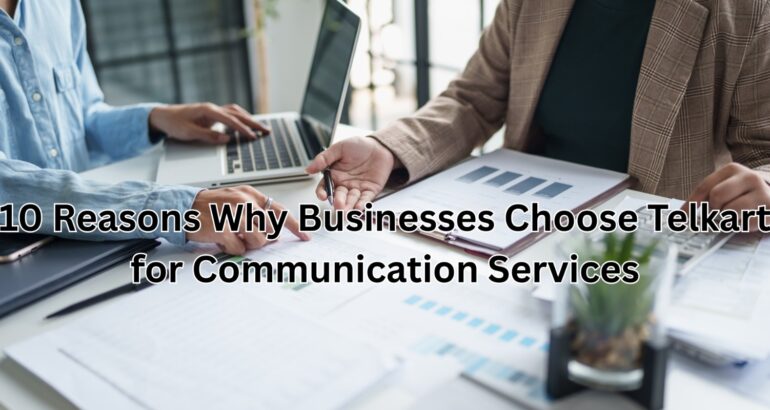 10 Reasons Why Businesses Choose Telkart for Communication Services